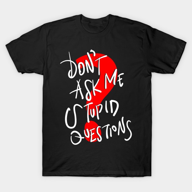 Don't Ask Me Stupid Questions T-Shirt by DARSHIRTS